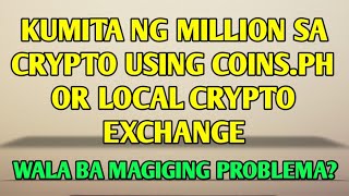 Kumita ng million sa crypto using coinsph or local crypto exchange  Wala ba magiging problema [upl. by Nylsej]