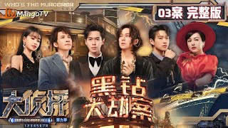 MultiSub《大侦探9》03案完整版 黑钻大劫案：“夜空之心”再次现世却不见踪影 众人邮轮上揭秘真爱的荒诞闹剧  Whos The Murderer S9 EP3  MangoTV [upl. by Tristram]