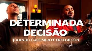 Determinada Decisão  Juninho Cassimiro e Frei Gilson [upl. by Notniuqal]