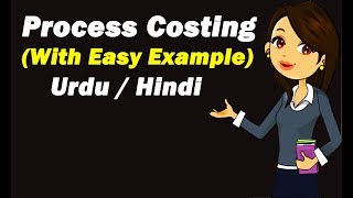 Process Costing With Easy Example  Urdu  Hindi [upl. by Biegel]