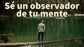 SÉ UN OBSERVADOR DE TU MENTE  Eckhart Tolle [upl. by Sylvia]