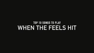 Top 10 Songs To Play When The Feels Hit [upl. by Petras]