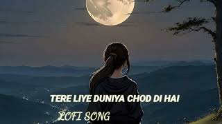 Tere Liye Duniya Chod Di Hai SlowedReverb  Arijit Singh  Lofi Songs🎼 Bollywood Lofi Song 🎧 [upl. by Woodhouse]