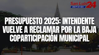 Presupuesto 2025 intendente vuelve a reclamar por la baja coparticipación municipal [upl. by Welby]