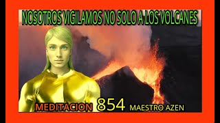 MEDITACION 854✅ NOSOTROS VIGILAMOS NO SOLO🚨 LOS VOLCANES 🔴🚨👀❤️ MAESTRO AZEN [upl. by Abra]