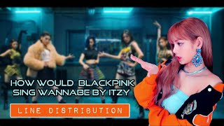 How would Blackpink sing WANNABE by ITZY  with distribution [upl. by Eniledam]