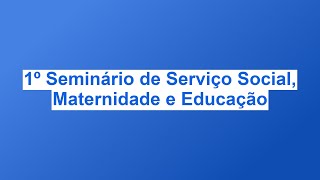 1º Seminário de Serviço Social Maternidade e Educação [upl. by Ennayd]