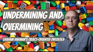 Undermining and Overmining  Graham Harmans quotObject Oriented Ontologyquot [upl. by Aridni90]