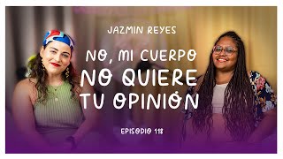 JAZMIN REYES  NO MI CUERPO NO QUIERE TU OPINIÓN  EP 119 [upl. by Gabel]