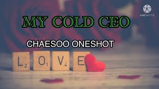 CHAESOO Oneshot— MY COLD CEO [upl. by Nigam]