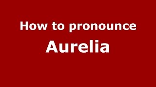 How to pronounce Aurelia SpanishArgentina  PronounceNamescom [upl. by Lait]