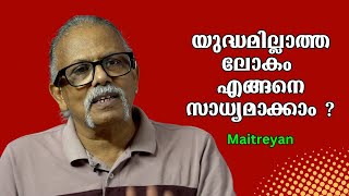 യുദ്ധമില്ലാത്ത ലോകം എങ്ങനെ സാധ്യമാക്കാം   Maitreyan  Bijumohan Channel [upl. by Beesley300]