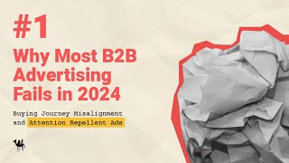 Why Most B2B Advertising Fails in 2024 Buying Journey Misalignment amp Attention Repellent Ads [upl. by Kobi]