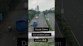 Danish Zehen accident place at vashi 😭😭 danishzehencaraccident [upl. by Dwyer]