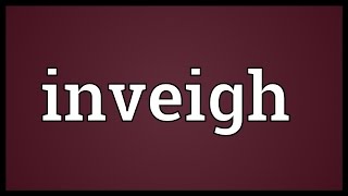 Inveigh Meaning [upl. by Ynoble]