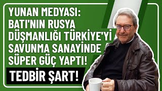 YUNAN MEDYASI BATININ RUSYA DÜŞMANLIĞI TÜRKİYEYİ SAVUNMA SANAYİNDE SÜPER GÜÇ YAPTI TEDBİR ŞART [upl. by Mame]