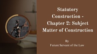 Future Servant of the Law  Statutory Construction  Chapter 2 Subject Matter of Construction [upl. by Pegg]