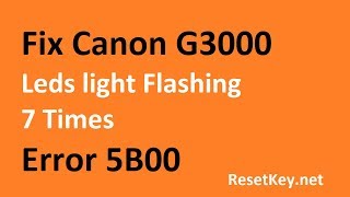 Fix Canon G3000 Error 5B00  Leds light Flashing 7 Times [upl. by Changaris72]