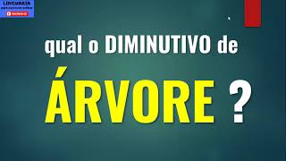 Qual o DIMINUTIVO de ÁRVORE aumentativo e diminutivo [upl. by Imoyn]