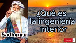 Sadhguru Español  ¿Qué es la ingeniería interior [upl. by Armbruster]