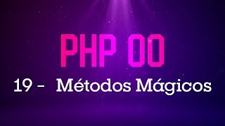 PHP Orientado a Objetos  19 Métodos Mágicos [upl. by Adimra]