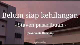 Belum siap kehilangan  staven pasaribuan  cover Aulia Rahman  video lirik [upl. by Aneis]