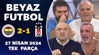 Beyaz Futbol 27 Nisan 2024 Tek Parça  Fenerbahçe 21 Beşiktaş [upl. by Tegirb]