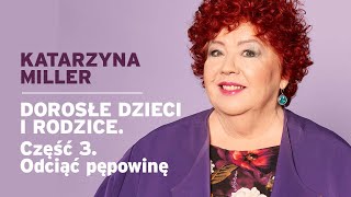 Katarzyna Miller  Dorosłe dzieci i rodzice Część 3 Odciąć pępowinę [upl. by Reace821]