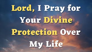 A Prayer for Protection  Lord I Pray for Your Divine Protection Over My Life [upl. by Essila]