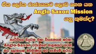 ඒක ලෝක රාජ්‍යයකට ලොව ගෙන යන AngloSaxons Mission යනු කුමක්ද [upl. by Esten]