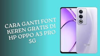 Cara Ganti Font Keren Gratis Di Hp Oppo A3 Pro 5G [upl. by Hamel]