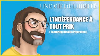 LINDÉPENDANCE À TOUT PRIX  Featuring Nicolas Popovitch [upl. by Etnovad]