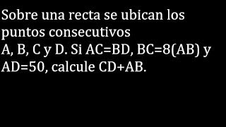 sobre una recta se ubican los puntos consecutivos a b c y d si acbd bc8ab y ad50 calcule cdab [upl. by Hengel]