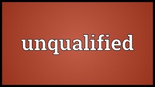 Unqualified Meaning [upl. by Caralie]