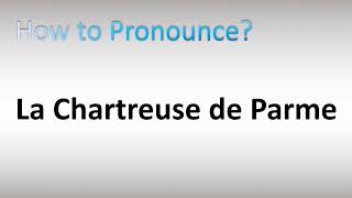 How to Pronounce La Chartreuse de Parme [upl. by Sergeant708]