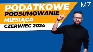 PODATKOWE PODSUMOWANIE MIESIĄCA  CZERWIEC 2024 [upl. by Yhcir653]