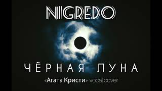 Nigredo — Чëрная луна «Агата Кристи» vocal cover [upl. by Ackley196]