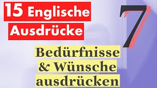 7 Lektion Englisch in der Praxis  15 Schlüsselausdrücke für Bedürfnisse und Wünsche leicht gemacht [upl. by Desmond438]