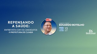 REPENSANDO A SAÚDE ENTREVISTA COM OS CANDIDATOS À PREFEITURA DE CUIABÁ  EDUARDO BOTELHO [upl. by Zebaj]