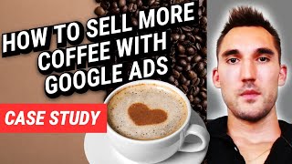 Case Study How to Sell More Coffee With Google Ads [upl. by Ulund]