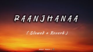 Raanjhanaa   Slowed  Reverb   Arijit Singh  Priyanka Sharmaaa amp Hina Khan  Zee Music Orginal [upl. by Nauqet]