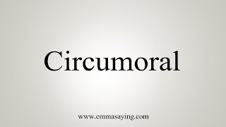 How To Say Circumoral [upl. by Munsey]