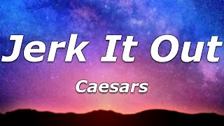 Caesars  Jerk It Out Lyrics  quotYou feel it runnin through your bones and you jerk it outquot [upl. by Janna]