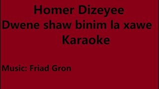 Homer Dizeyee  dwene shaw binim la xawe  karaoke [upl. by Yttam913]