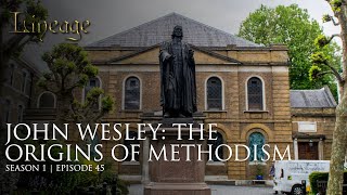 John Wesley The Origins of Methodism  Episode 45  Lineage [upl. by Ellehcirt]