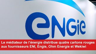 Le médiateur de l’énergie distribue 4 cartons rouges aux fournisseurs ENI Engie Ohm Energie [upl. by Anwahsak196]