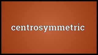 Centrosymmetric Meaning [upl. by Kinson515]