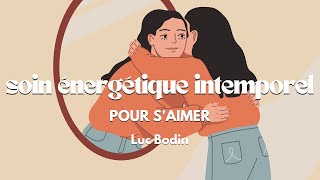 Soin Énergétique Intemporel  Pour saimer  par Luc Bodin [upl. by Fidele]