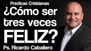 Mensajes Cristianos  El secreto para ser tres veces feliz  Pastor Ricardo caballero [upl. by Eat229]