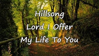 Hillsong  Lord I Offer My Life To You with lyrics [upl. by Chappell]